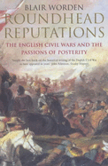 Roundhead Reputations: The English Civil War and the Passions of Posterity
