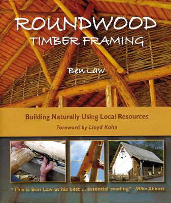 Roundwood Timber Framing: Building Naturally Using Local Resources - Law, Ben