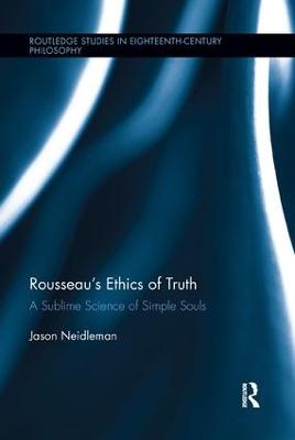 Rousseau's Ethics of Truth: A Sublime Science of Simple Souls - Neidleman, Jason