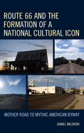Route 66 and the Formation of a National Cultural Icon: Mother Road to Mythic American Byway