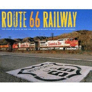Route 66 Railway: The Story of Route 66 and the Santa Fe Railway in the American Southwest