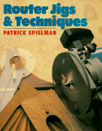 Router Jigs & Techniques - Spielman, Patrick