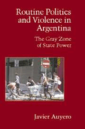 Routine Politics and Violence in Argentina: The Gray Zone of State Power