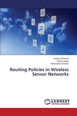 Routing Policies in Wireless Sensor Networks - Sharma, Kalpana, and Singh, Vikash, and Sharma, Meenakshi