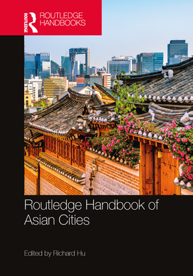 Routledge Handbook of Asian Cities - Hu, Richard (Editor)