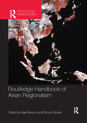 Routledge Handbook of Asian Regionalism - Beeson, Mark (Editor), and Stubbs, Richard (Editor)