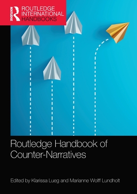 Routledge Handbook of Counter-Narratives - Lueg, Klarissa (Editor), and Wolff Lundholt, Marianne (Editor)