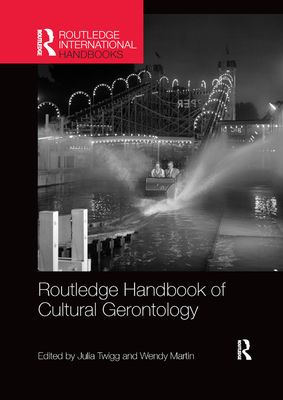 Routledge Handbook of Cultural Gerontology - Twigg, Julia (Editor), and Martin, Wendy, Ph.D. (Editor)
