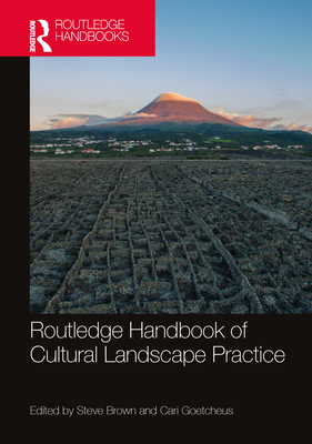 Routledge Handbook of Cultural Landscape Practice - Brown, Steve (Editor), and Goetcheus, Cari (Editor)