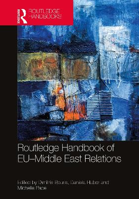 Routledge Handbook of Eu-Middle East Relations - Bouris, Dimitris (Editor), and Huber, Daniela (Editor), and Pace, Michelle (Editor)