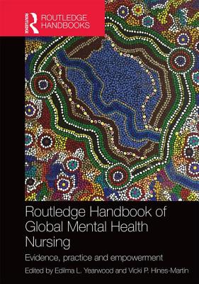 Routledge Handbook of Global Mental Health Nursing: Evidence, Practice and Empowerment - Yearwood, Edilma (Editor), and Hines-Martin, Vicki (Editor)