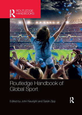 Routledge Handbook of Global Sport - Nauright, John (Editor), and Zipp, Sarah (Editor)