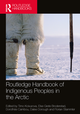 Routledge Handbook of Indigenous Peoples in the Arctic - Koivurova, Timo (Editor), and Broderstad, Else Grete (Editor), and Cambou, Dorothe (Editor)