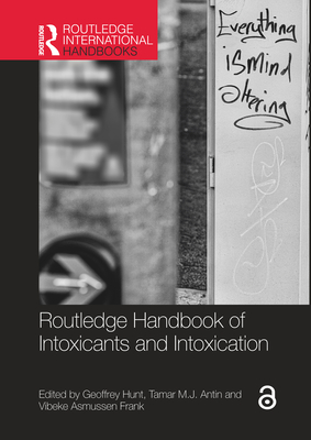 Routledge Handbook of Intoxicants and Intoxication - Hunt, Geoffrey (Editor), and Antin, Tamar (Editor), and Asmussen Frank, Vibeke (Editor)