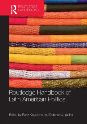 Routledge Handbook of Latin American Politics - Kingstone, Peter (Editor), and Yashar, Deborah J. (Editor)