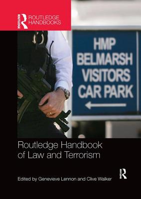 Routledge Handbook of Law and Terrorism - Lennon, Genevieve (Editor), and Walker, Clive (Editor)