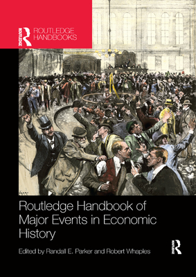 Routledge Handbook of Major Events in Economic History - Parker, Randall (Editor), and Whaples, Robert (Editor)
