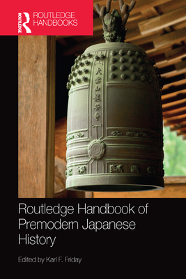 Routledge Handbook of Premodern Japanese History - Friday, Karl F. (Editor)