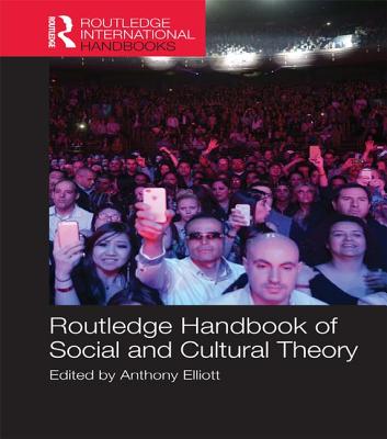 Routledge Handbook of Social and Cultural Theory - Elliott, Anthony (Editor)