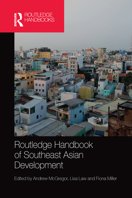 Routledge Handbook of Southeast Asian Development - McGregor, Andrew (Editor), and Law, Lisa (Editor), and Miller, Fiona (Editor)