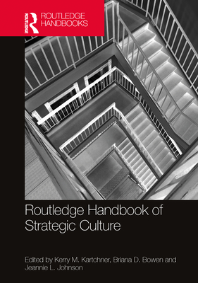 Routledge Handbook of Strategic Culture - Kartchner, Kerry M (Editor), and Bowen, Briana D (Editor), and Johnson, Jeannie L (Editor)