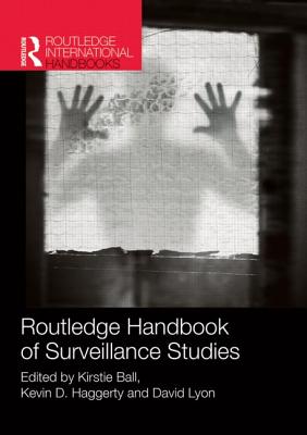 Routledge Handbook of Surveillance Studies - Ball, Kirstie (Editor), and Haggerty, Kevin (Editor), and Lyon, David (Editor)
