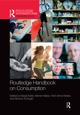 Routledge Handbook on Consumption - Keller, Margit (Editor), and Halkier, Bente (Editor), and Wilska, Terhi-Anna (Editor)