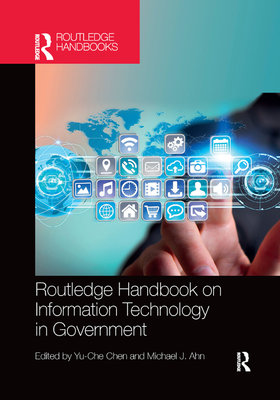 Routledge Handbook on Information Technology in Government - Chen, Yu-Che (Editor), and Ahn, Michael J (Editor)