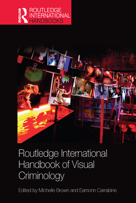 Routledge International Handbook of Visual Criminology - Brown, Michelle (Editor), and Carrabine, Eamonn (Editor)