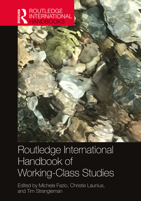 Routledge International Handbook of Working-Class Studies - Fazio, Michele (Editor), and Launius, Christie (Editor), and Strangleman, Tim (Editor)