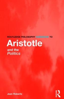 Routledge Philosophy Guidebook to Aristotle and the Politics - Roberts, Jean, Edd