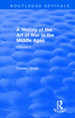 Routledge Revivals: A History of the Art of War in the Middle Ages (1978): Volume 2 1278-1485 - Oman, Charles