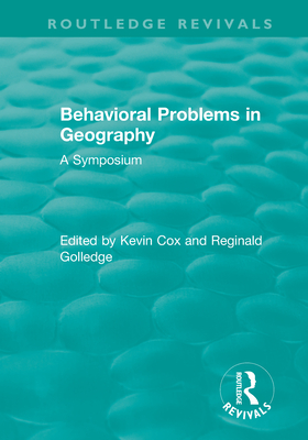 Routledge Revivals: Behavioral Problems in Geography (1969): A Symposium - Cox, Kevin, and Golledge, Reginald