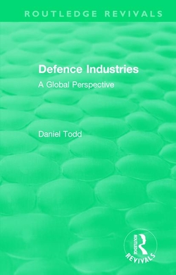 Routledge Revivals: Defence Industries (1988): A Global Perspective - Todd, Daniel