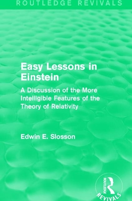 Routledge Revivals: Easy Lessons in Einstein (1922): A Discussion of the More Intelligible Features of the Theory of Relativity - Slosson, Edwin E.