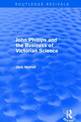 Routledge Revivals: John Phillips and the Business of Victorian Science (2005): The Fiction of the Brotherhood of the Rosy Cross - Morrell, Jack