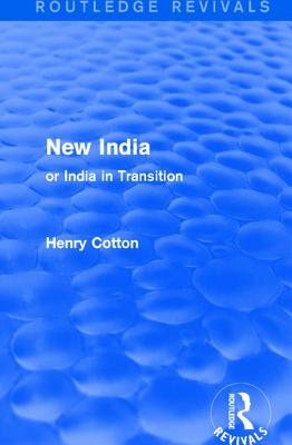 Routledge Revivals: New India (1909): or India in Transition - Cotton, Henry