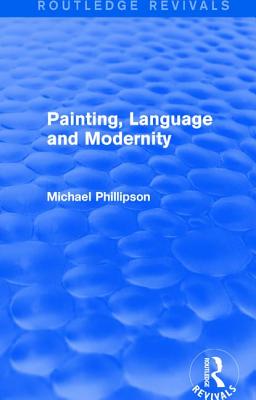 Routledge Revivals: Painting, Language and Modernity (1985) - Phillipson, Michael