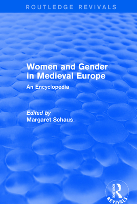 Routledge Revivals: Women and Gender in Medieval Europe (2006): An Encyclopedia - Schaus, Margaret (Editor)