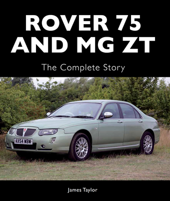 Rover 75 and MG ZT: The Complete Story - Taylor, James