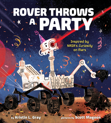 Rover Throws a Party: Inspired by Nasa's Curiosity on Mars - Gray, Kristin L