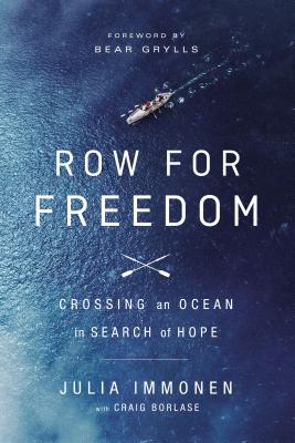 Row for Freedom: Crossing an Ocean in Search of Hope - Immonen, Julia, and Borlase, Craig, and Grylls, Bear (Foreword by)