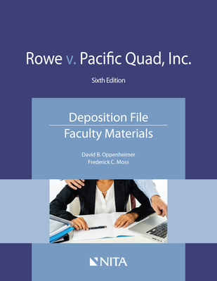 Rowe V. Pacific Quad, Inc.: Deposition File, Faculty Materials - Oppenheimer, David B, and Moss, Frederick C