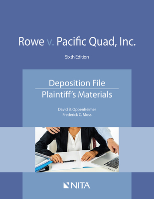 Rowe v. Pacific Quad, Inc.: Deposition File, Plaintiff's Materials - Oppenheimer, David B, and Moss, Frederick C