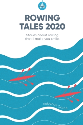 Rowing Tales 2020: Stories that'll make you smile - Batten, Guin, and Rantz, Joe, and Patterson, Scott