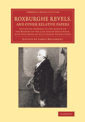 Roxburghe Revels, and Other Relative Papers: Including Answers to the Attack on the Memory of the Late Joseph Haslewood, with Specimens of his Literary Productions - Maidment, James (Editor)