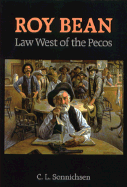 Roy Bean: Law West of the Pecos - Sonnichsen, C L, Dr., PH.D.