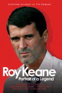 Roy Keane: Portrait of a Legend; From Midfield Maestro to Premiership Manager - The Story of Football's Most Respected Star