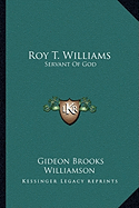 Roy T. Williams: Servant Of God - Williamson, Gideon Brooks