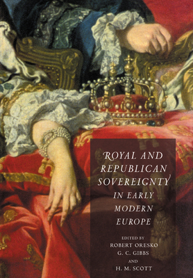 Royal and Republican Sovereignty in Early Modern Europe: Essays in Memory of Ragnhild Hatton - Oresko, Robert (Editor), and Gibbs, G C (Editor), and Scott, H M (Editor)